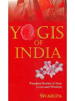 Yogis of India: Timeless Stories of Their Lives and Wisdom