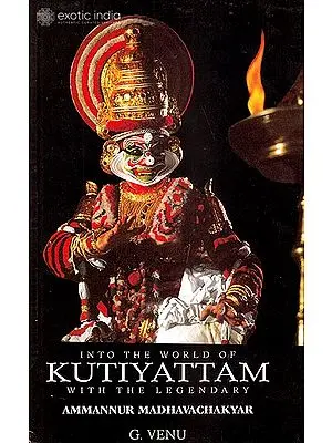 Into The World of Kutiyattam: With The Legendary Ammannur Madhavachakyar