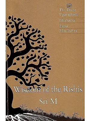 Wisdom of the Rishis (The Three Upanishads Ishavasya Kena and Mandukya)