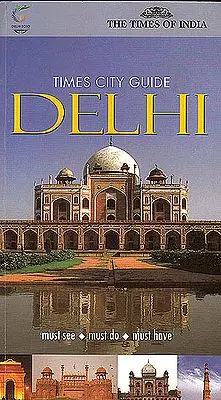 Delhi: Must See, Must Do, Must Have (City Guide)