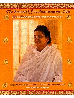 The Essential Sri Anandamayi Ma (Life and Teachings of a 20th Century Indian Saint)