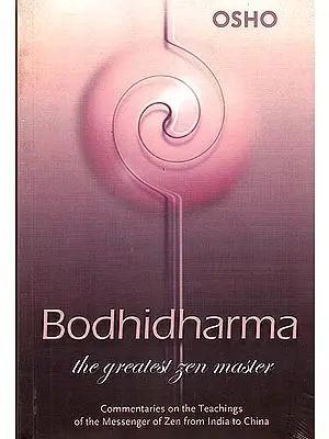 Bodhidharma The Greatest Zen Master (Commentaries on The Teachings of the Messenger of Zen From India to China)