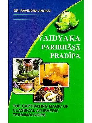 Vaidyaka Paribhasa Pradipa (The Captivating Magic of Classical Ayurvedic Terminologies): A Dictionary of Ayurveda