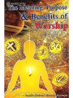 The Meaning, Purpose and Benefits of Worship