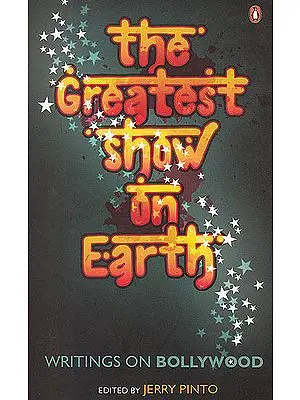 The Greatest Show on Earth (Writings On Bollywood)
