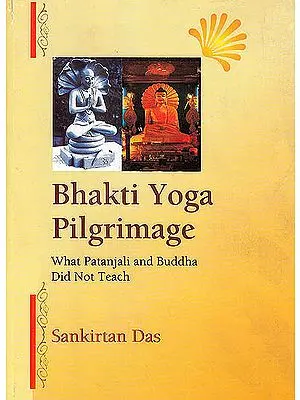 Bhakti Yoga Pilgrimage (What Patanjali and Buddha Did Not Teach)