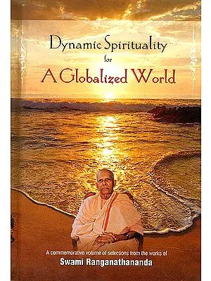 Dynamic Spirituality for A Globalized World (Selection from the Works of Swami Ranganathananda)