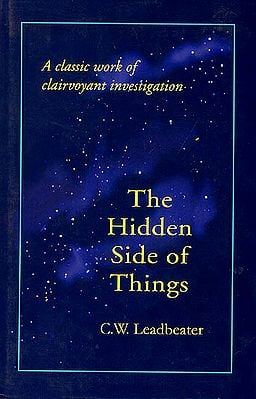 The Hidden Side of Things (A Classic Work of Clairvoyant Investigation)