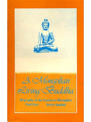 A Mongolian Living Buddha (Biography of  the Kanjurwa Khutughtu)
