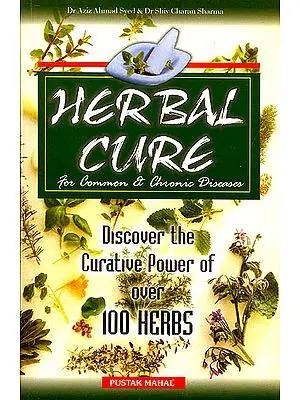 Herbal Cure for Common and Chronic Diseases (Discover the Curative Power of Over 100 Herbs)