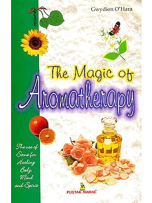 The Magic of Aromatherapy (The Use of Scent For Healing Body Mind and Spirit)