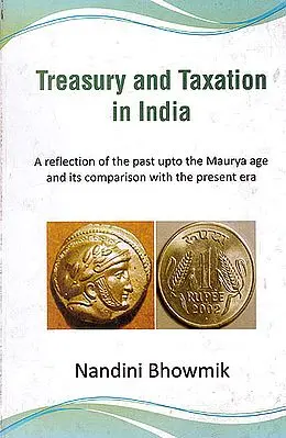 Treasury and Taxation In India (A Reflection Of The Past Upto The Maurya Age And Its Comparison With The Present Era)
