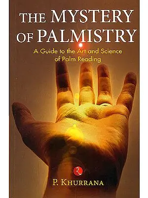 The Mystery Of Palmistry (A Guide To The Art And Science Of Palm Reading)