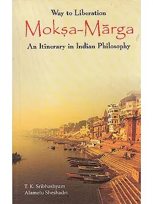 Way of Liberation Moksa Marga (An Itinerary In Indian Philosophy)