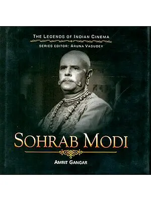 Sohrab Modi: The Great Mughal of Historicals (The Legends of Indian Cinema)