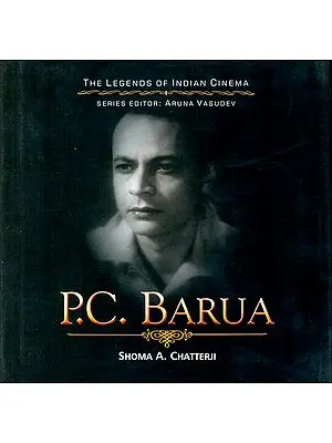 Pramathesh Chandra Barua : The Crownless Prince The Eternal Devdas (The Legends of Indian Cinema)