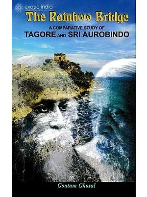 The Rainbow Bridge (A Comparative Study of Tagore And Sri Aurobindo)