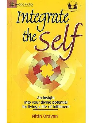 Integrate The Self (An Insight Into Your Divine Potential For Living A Life Of Fulfilment, With CD)