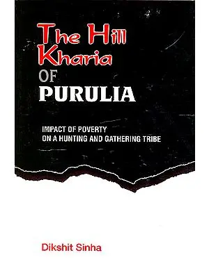 The Hill Kharia of Purulia (Impact Of Poverty On A Hunting And Gathering Tribe)