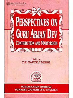 Perspectives On Guru Arjan Dev (Contribution And Martyrdom)
