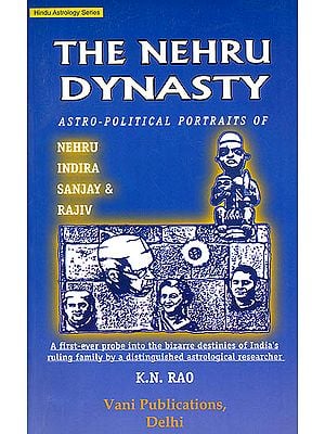 The Nehru Dynasty: Astro Political Portraits (Nehru Indira Sanjay and Rajiv, A First Ever Probe Into The Bizarre Destinies Of India's Ruling Family By a Distinguished Astrological Researcher)