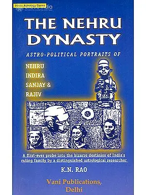 The Nehru Dynasty: Astro Political Portraits (Nehru Indira Sanjay and Rajiv, A First Ever Probe Into The Bizarre Destinies Of India's Ruling Family By a Distinguished Astrological Researcher)