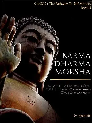 Karma Dharma Moksha: "The Art and Science of Living, Dying and Enlightenment"