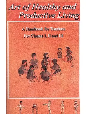 Art Of Healthy And Productive Living : A Handbook For Teachers For Classes I, II And III
