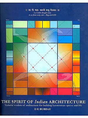 The Spirit of Indian Architecture: Vedantic Wisdom of Architecture for Building Harmonious Spaces and Life