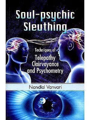 Soul-Psychic Sleuthing : Techniques of Telepathy Clairvoyance and Psychometry