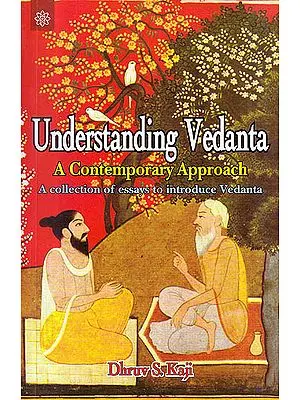 Understanding Vedanta: A Contemporary Approach (A Collection of Essays To Introduce Vedanta)