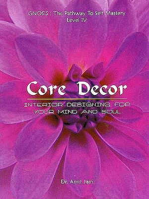 Core Décor: Interior Designing For Your Mind and Soul (Gnosis: the Pathway to Self masteryLevel IV)