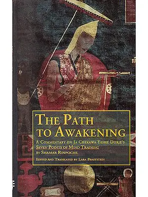 The Path To Awakening (A Commentary on Ja Chekawa Yeshe Dorje’s Seven Points Of Mind Training)