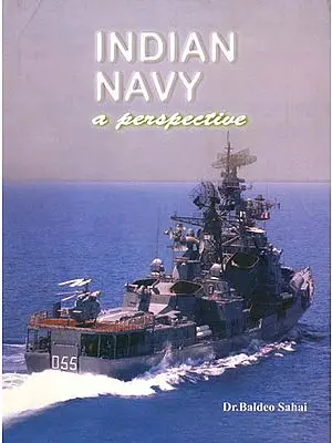 Indian Navy -A Perspective (From The Earliest Period To Modern Times)