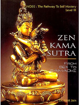 Zen Kama Sutra: From Sex to Samadhi (Gnosis: The Pathway to Self Mastery Level 3)