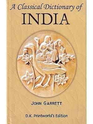 A Classical Dictionary of India (Illustrative of The Mythology,Philosophy, Literature, Antiquities, Arts, Manners, customs and C. of the Hindus)