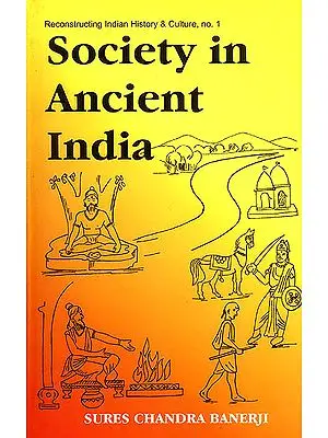 Society in Ancient India (Evolution Since The Vedic Times Based on Sanskrit, Pali, Prakrit and Other Classical Sources)