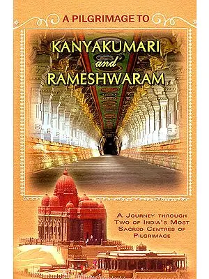A Pilgrimage to Kanyakumari and Rameshwaram (A Journey Through Two of India's Most Sacred Centres of Pilgrimage)