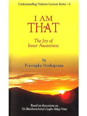 I Am That : The Joy of Inner Awareness -  Based on Shri Shankaracharya's Laghu Vakya Vritti
