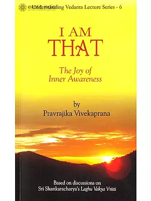 I Am That : The Joy of Inner Awareness -  Based on Shri Shankaracharya's Laghu Vakya Vritti
