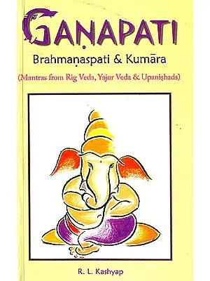 Ganapati Brahmanaspati and Kumara (Mantras from Rig Veda, Yajur Veda and Upanishdas) (Sanskrit Text with Transliteration and English Translation)