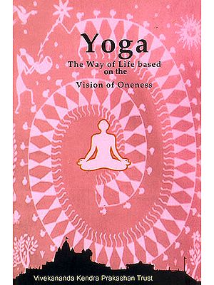 Yoga: The Way of Life Based on The Vision of Oneness
