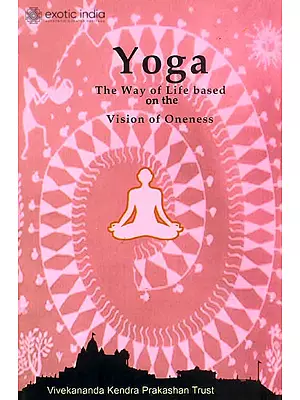 Yoga: The Way of Life Based on The Vision of Oneness