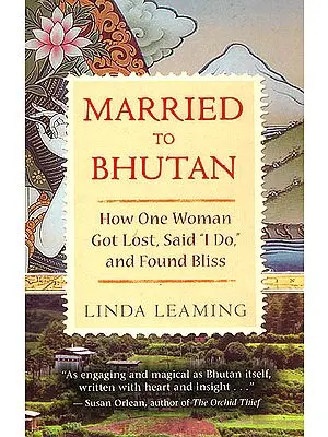 Married to Bhutan (How One Woman Got Lost, Said " I Do," and Found Bliss)