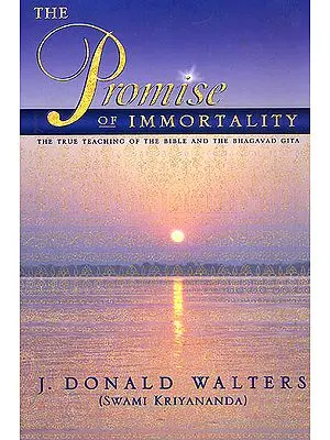 The Promise of Immortality (The True Teaching of The Bible and The Bhagavad Gita)