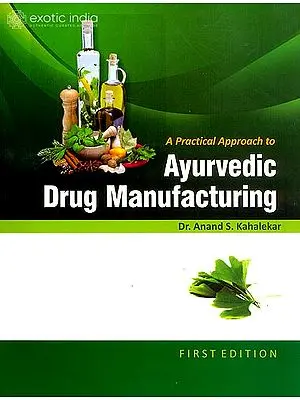 A Practical Approach to Ayurvedic Drug Manufacturing (A Compilation of Various Ayurvedic Formulations as per CCIM New Syllabus)