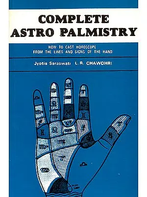 Complete Astro Palmistry (How to Cast Horoscope From The Lines and Signs of the Hand)