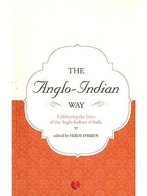 The Anglo-Indian Way (Celebrating The Lives of The Anglo-Indians of India)