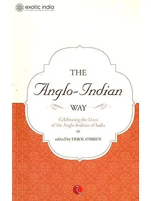 The Anglo-Indian Way (Celebrating The Lives of The Anglo-Indians of India)