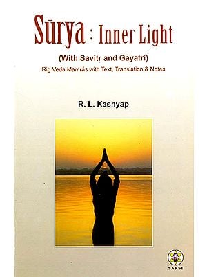 Surya : Inner Light (With Savirt and Gayatri) (Rig Veda Mantras with Text, Translation and Notes) (Sanskirt Text with Transliteration and English Translation)